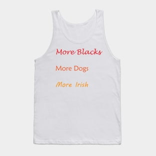 More Blacks More Dogs More Irish Tank Top